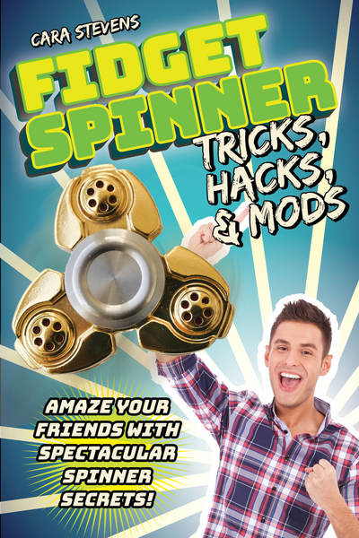 Cover for Cara Stevens · Fidget Spinner Tricks, Hacks &amp; Mods: Amaze Your Friends with Spectacular Spinner Secrets! (Paperback Book) (2017)