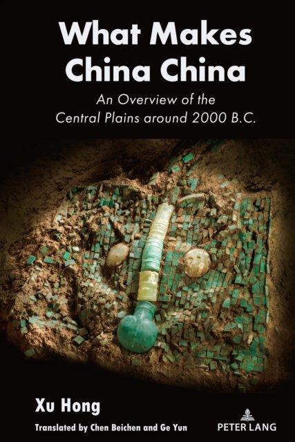 What Makes China China : An Overview of the Central Plains around 2000 B.C. - Xu Hong - Livres - Peter Lang Publishing Inc - 9781636673486 - 27 décembre 2023