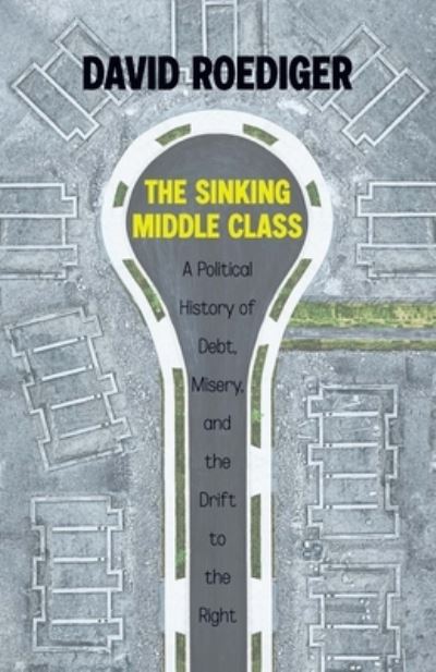 Cover for David Roediger · Sinking Middle Class: A Political History of Debt, Misery, and the Drift to the Right (Hardcover Book) (2022)