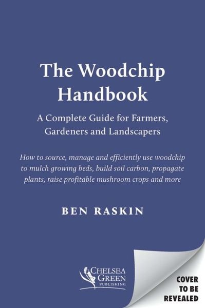 Cover for Ben Raskin · The Woodchip Handbook: A Complete Guide for Farmers, Gardeners and Landscapers (Paperback Book) (2021)