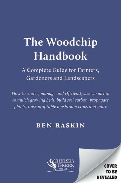 Cover for Ben Raskin · The Woodchip Handbook: A Complete Guide for Farmers, Gardeners and Landscapers (Paperback Book) (2021)