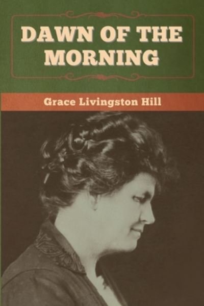 Dawn of the Morning - Grace Livingston Hill - Books - Bibliotech Press - 9781647998486 - July 31, 2020