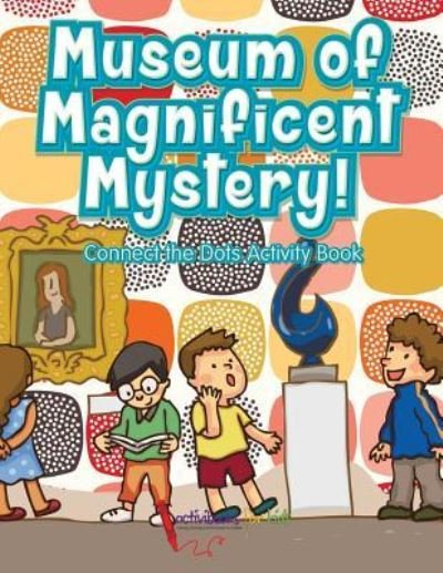 Museum of Magnificent Mystery! Connect the Dots Activity Book - Activibooks for Kids - Książki - Activibooks for Kids - 9781683215486 - 20 sierpnia 2016
