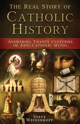 Cover for Steve Weidenkopf · The Real Story of Catholic History - Answering Twenty Centuries of Anti-Catholic Myths (Taschenbuch) (2017)