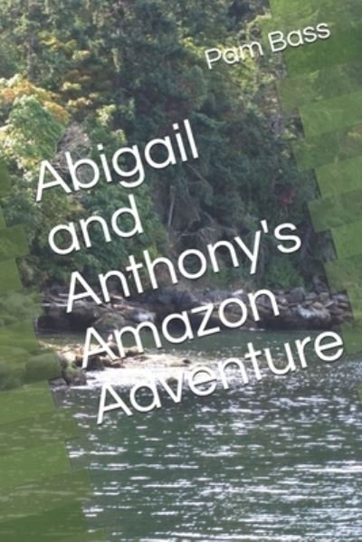 Cover for Pam Bass · Abigail and Anthony's Amazon Adventure (Paperback Bog) (2019)