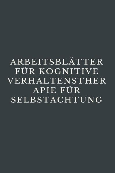 Cover for Portia Cruise · Arbeitsblatter Fur Kognitive Verhaltenstherapie Fur Selbstachtung (Taschenbuch) (2019)