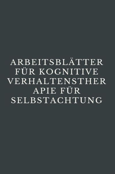 Arbeitsblatter Fur Kognitive Verhaltenstherapie Fur Selbstachtung - Portia Cruise - Książki - Independently Published - 9781706554486 - 8 listopada 2019