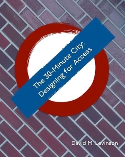 Cover for David M Levinson · The 30-minute City: Designing for Access (Paperback Book) (2024)