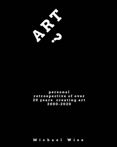 Art? - Michael Wise - Books - Blurb - 9781715381486 - August 28, 2020