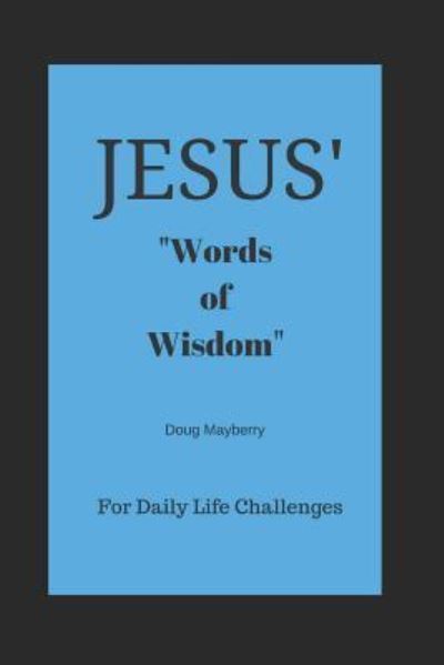 Jesus' Words of Wisdom - Douglas Mayberry - Libros - Independently Published - 9781718070486 - 7 de agosto de 2018