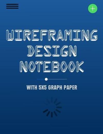 Cover for Terri Jones · Wireframing Design Notebook with 5x5 Graph Paper (Paperback Book) (2018)