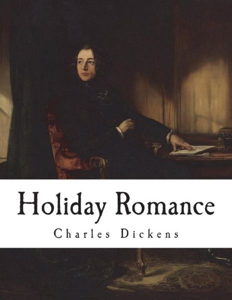 Holiday Romance - Charles Dickens - Books - Createspace Independent Publishing Platf - 9781721784486 - June 23, 2018