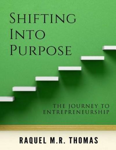 Cover for Raquel M R Thomas · SHIFTING INTO PURPOSE The Journey to Entrepreneurship (Paperback Book) (2018)