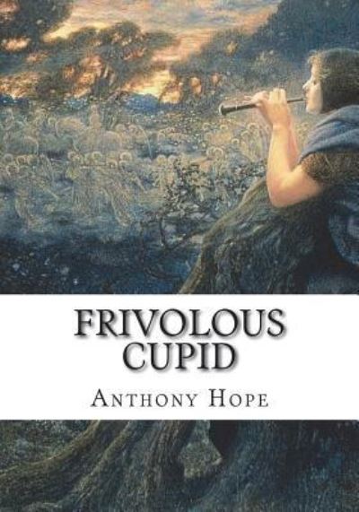 Frivolous Cupid - Anthony Hope - Books - Createspace Independent Publishing Platf - 9781723425486 - July 23, 2018