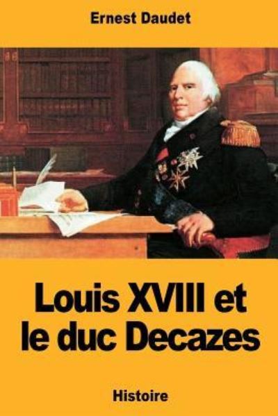 Cover for Ernest Daudet · Louis XVIII et le duc Decazes (Paperback Book) (2018)