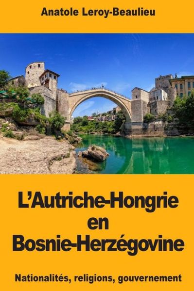Cover for Anatole Leroy-Beaulieu · L'Autriche-Hongrie en Bosnie-Herzegovine (Paperback Book) (2018)