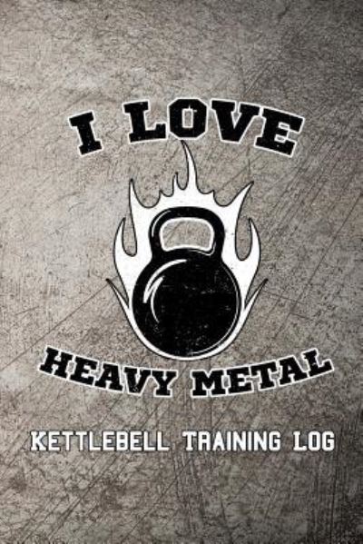 Cover for Scott Maxwell · I Love Heavy Metal Kettlebell Training Log (Taschenbuch) (2018)