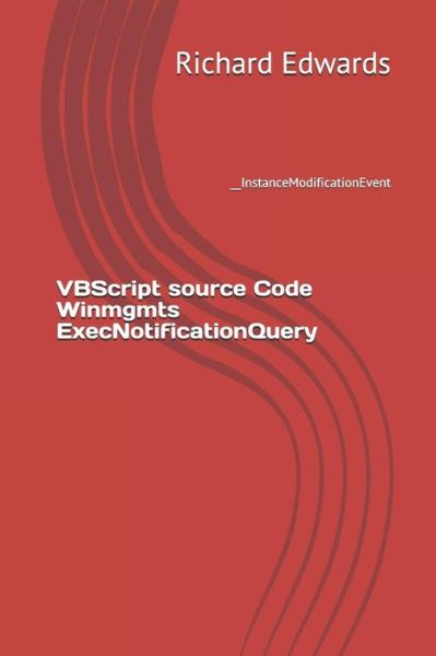 VBScript source Code Winmgmts ExecNotificationQuery - Richard Edwards - Livros - Independently Published - 9781730722486 - 1 de novembro de 2018