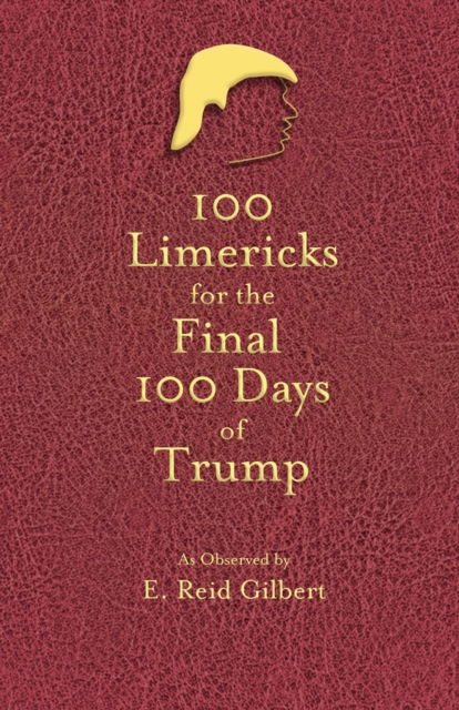 Cover for E Reid Gilbert · 100 Limericks for the 100 Final Days of Trump (Paperback Book) (2021)