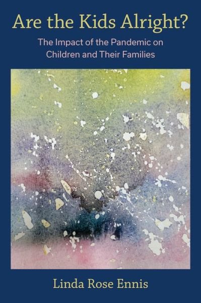 Linda Rose Ennis · Are the Kids Alright?: The Impact of the Pandemic on Children and Their Families (Paperback Book) (2023)