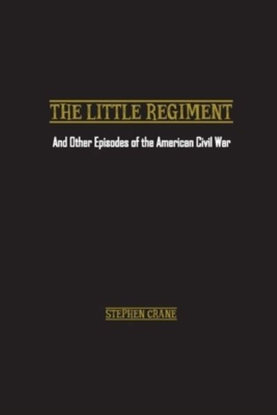 The Little Regiment: And Other Episodes of the American Civil War - Stephen Crane - Livres - Wise and Wordy - 9781774816486 - 29 novembre 2021