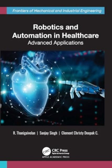 Cover for Robotics and Automation in Healthcare: Advanced Applications - Frontiers of Mechanical and Industrial Engineering (Hardcover Book) (2024)