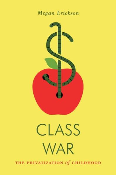 Cover for Megan Erickson · Class War: The Privatization of Childhood - Jacobin (Paperback Book) (2015)