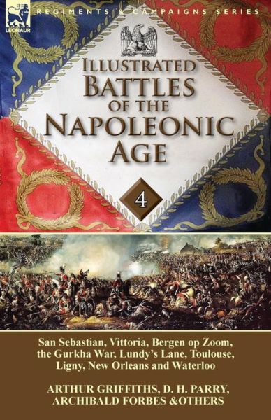 Cover for Arthur Griffiths · Illustrated Battles of the Napoleonic Age-Volume 4: San Sebastian, Vittoria, the Pyrenees, Bergen op Zoom, the Gurkha War, Lundy's Lane, Toulouse, Ligny, New Orleans and Waterloo (Paperback Book) (2014)