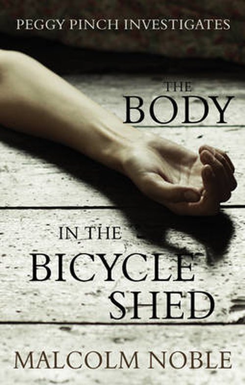 The Body in the Bicycle Shed: Peggy Pinch Investigates - Malcolm Noble - Livros - Troubador Publishing - 9781783065486 - 28 de setembro de 2014