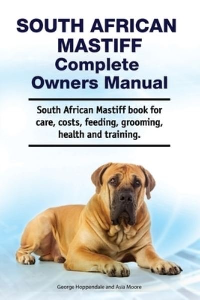 Cover for Asia Moore · South African Mastiff Complete Owners Manual. South African Mastiff book for care, costs, feeding, grooming, health and training. (Paperback Book) (2020)