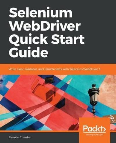 Cover for Pinakin Chaubal · Selenium WebDriver Quick Start Guide: Write clear, readable, and reliable tests with Selenium WebDriver 3 (Paperback Book) (2018)
