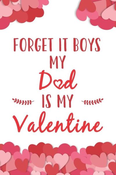 Forget It Boys My Dad Is My Valentine - Elderberry's Designs - Książki - Independently Published - 9781793374486 - 7 stycznia 2019