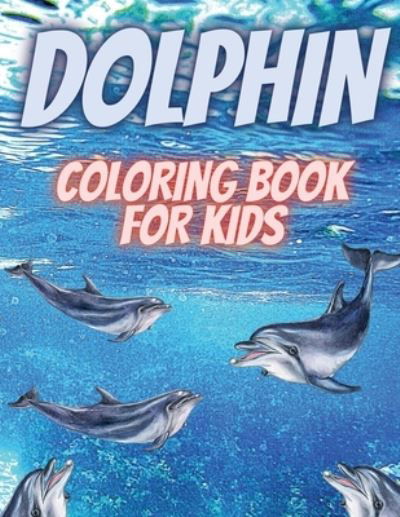 Cover for Iulia Benix · Dolphin Coloring Book For Kids: Relaxing Coloring Book For Kids.Dolphin Coloring Book For Kids Ages 3-6,4-8 (Pocketbok) (2021)