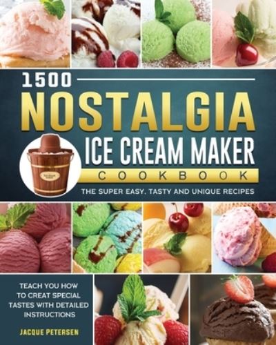 Cover for Jacque Petersen · 1500 Nostalgia Ice Cream Maker Cookbook: The Super Easy, Tasty and Unique Recipes to Teach You How to Creat Special Tastes with Detailed Instructions (Paperback Book) (2021)