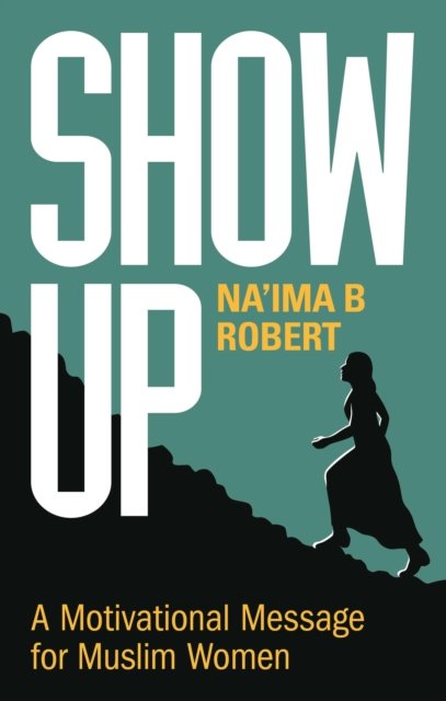 Cover for Na'ima B. Robert · Show Up: A Motivational Message for Muslim Women (Hardcover Book) (2021)