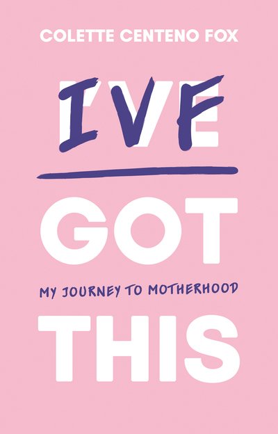 IVF Got This: My Journey to Motherhood - Colette Centeno Fox - Bücher - The Book Guild Ltd - 9781913208486 - 28. März 2020