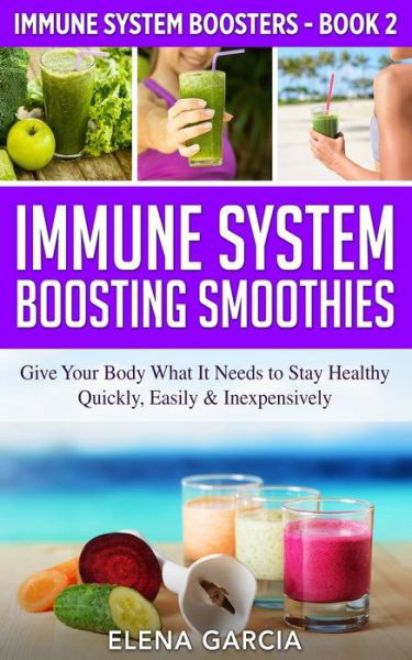 Cover for Elena Garcia · Immune System Boosting Smoothies: Give Your Body What It Needs to Stay Healthy - Quickly, Easily &amp; Inexpensively - Immune System Boosters (Taschenbuch) [Immune System Boosting Smoothies - Color edition] (2020)