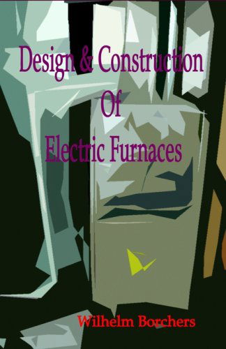 Cover for Wilhelm Borchers · Design &amp; Construction of Electric Furnaces (Hardcover Book) (2005)