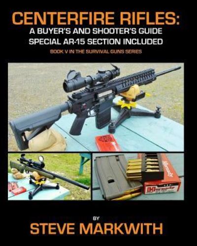 Centerfire Rifles : A Buyer's and Shooter's Guide - Steve Markwith - Books - Prepper Press - 9781939473486 - December 3, 2016