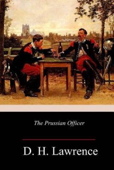 The Prussian Officer - D H Lawrence - Bücher - Createspace Independent Publishing Platf - 9781982039486 - 28. Dezember 2017