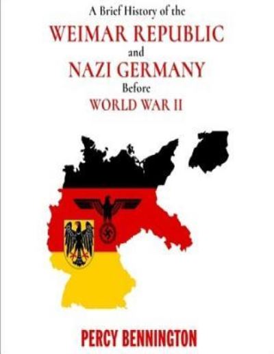 Cover for Percy Bennington · A Brief History of the Weimar Republic and Nazi Germany Before World War II (Paperback Book) (2018)