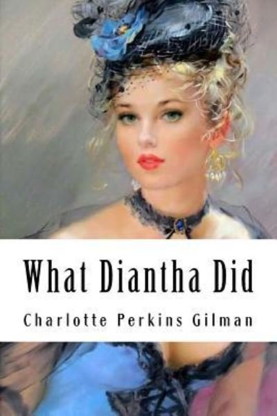 What Diantha Did - Charlotte Perkins Gilman - Books - Createspace Independent Publishing Platf - 9781985207486 - February 9, 2018
