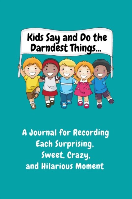 Cover for Sharon Purtill · Kids Say and Do the Darndest Things (Turquoise Cover): A Journal for Recording Each Sweet, Silly, Crazy and Hilarious Moment (Pocketbok) (2020)