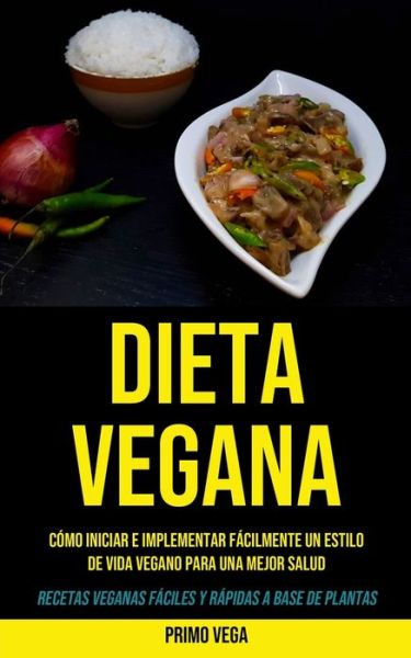 Cover for Primo Vega · Dieta Vegana: Como iniciar e implementar facilmente un estilo de vida vegano para una mejor salud (Recetas veganas faciles y rapidas a base de plantas) (Paperback Book) (2020)