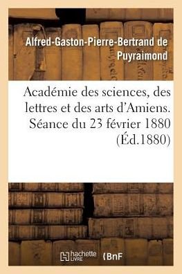 Cover for Puyraimond · Academie Des Sciences, Des Lettres Et Des Arts d'Amiens. Seance Du 23 Fevrier 1880 (Paperback Bog) (2016)