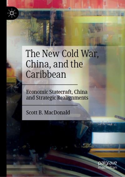 Cover for Scott B. MacDonald · The New Cold War, China, and the Caribbean: Economic Statecraft, China and Strategic Realignments (Inbunden Bok) [1st ed. 2022 edition] (2022)