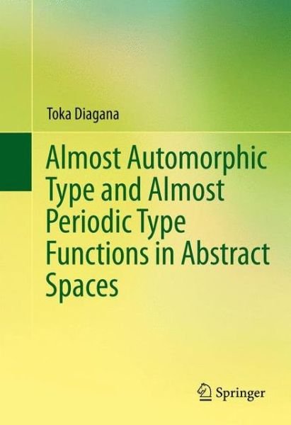 Cover for Toka Diagana · Almost Automorphic Type and Almost Periodic Type Functions in Abstract Spaces (Hardcover Book) [2013 edition] (2013)
