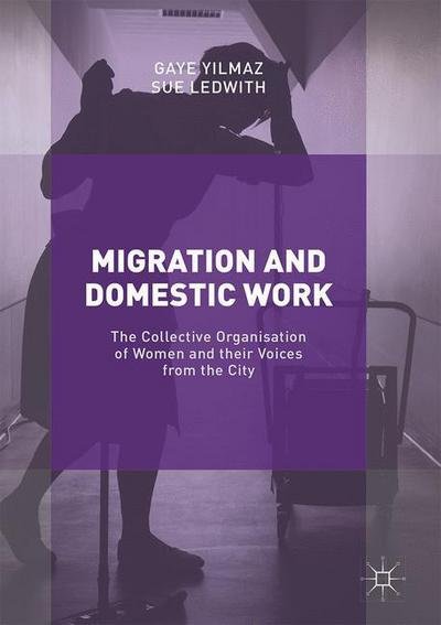 Cover for Gaye Yilmaz · Migration and Domestic Work: The Collective Organisation of Women and their Voices from the City (Hardcover Book) [1st ed. 2017 edition] (2017)