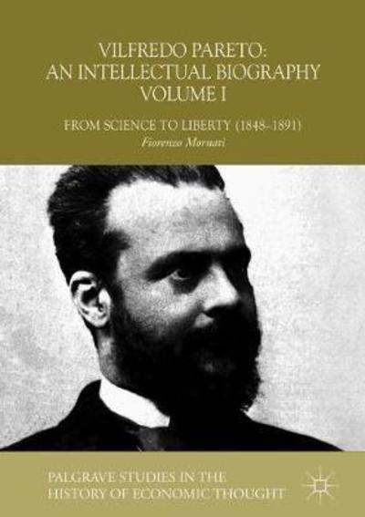 Cover for Fiorenzo Mornati · Vilfredo Pareto: An Intellectual Biography Volume I: From Science to Liberty (1848-1891) - Palgrave Studies in the History of Economic Thought (Hardcover Book) [1st ed. 2018 edition] (2018)