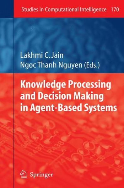 Cover for Lakhmi C. Jain · Knowledge Processing and Decision Making in Agent-Based Systems - Studies in Computational Intelligence (Hardcover Book) [2009 edition] (2009)